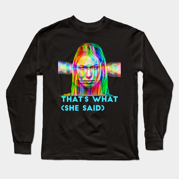 That's What (she said) Long Sleeve T-Shirt by PersianFMts